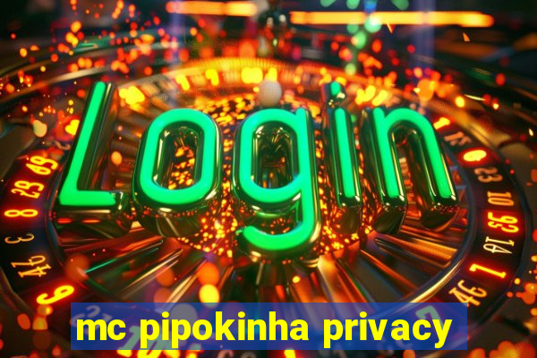 mc pipokinha privacy